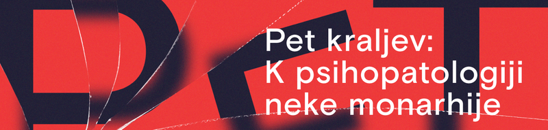 Pet kraljev: K psihopatologiji neke monarhije